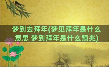 梦到去拜年(梦见拜年是什么意思 梦到拜年是什么预兆)